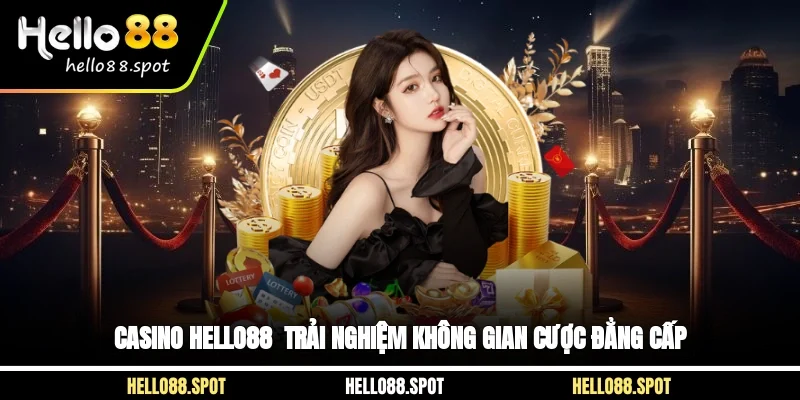Casino HELLO88 - Trải Nghiệm Không Gian Cược Đẳng Cấp