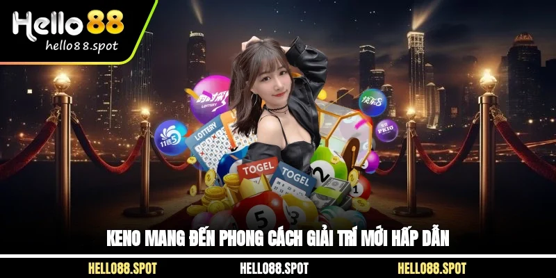 Keno mang đến phong cách giải trí mới hấp dẫn