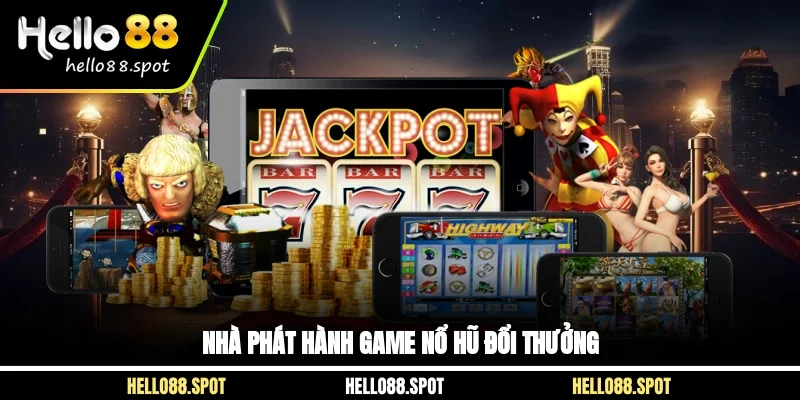 Nhà phát hành game nổ hũ đổi thưởng
