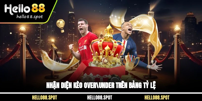 Nhận diện kèo Over/Under trên bảng tỷ lệ