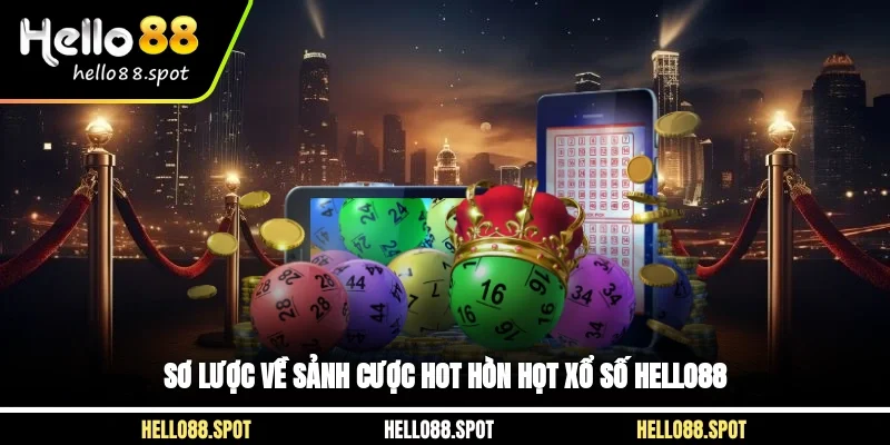 Sơ lược về sảnh cược hot hòn họt xổ số Hello88